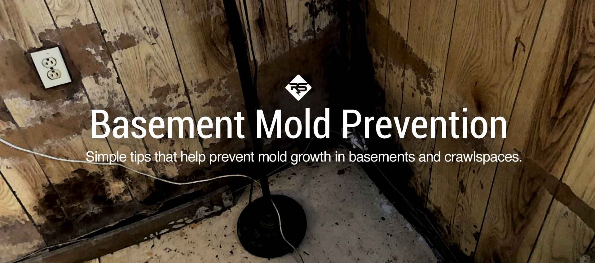 Basement Mold Prevention. Simple Tips that help prevent mold growth in basements and crawlspaces.